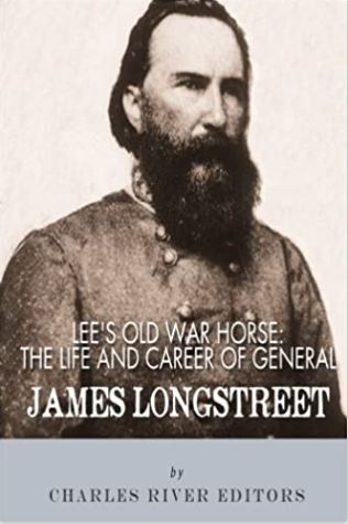 Lee's Old War Horse: The Life and Career of General James Longstreet