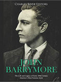 John Barrymore: The Life and Legacy of Early 20th Century America’s Most Famous Actor