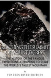 Reaching the Summit of Mount Everest: The History of the Famous Expeditions Attempting to Climb the World's Tallest Mountain