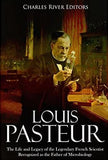 Louis Pasteur: The Life and Legacy of the Legendary French Scientist Recognized as the Father of Microbiology