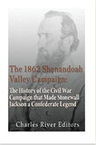 The 1862 Shenandoah Valley Campaign: The History of the Civil War Campaign that Made Stonewall Jackson a Confederate Legend
