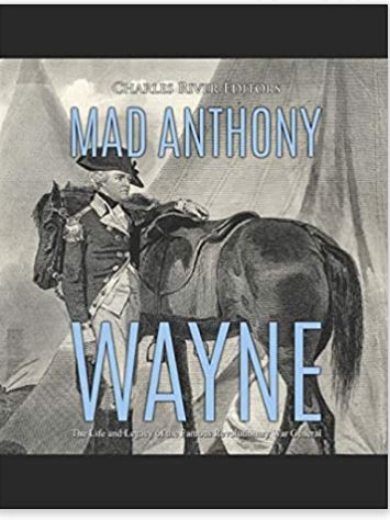 Mad Anthony Wayne: The Life and Legacy of the Famous Revolutionary War General