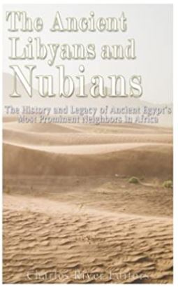 The Ancient Libyans and Nubians: The History and Legacy of Ancient Egypt’s Most Prominent Neighbors in Africa