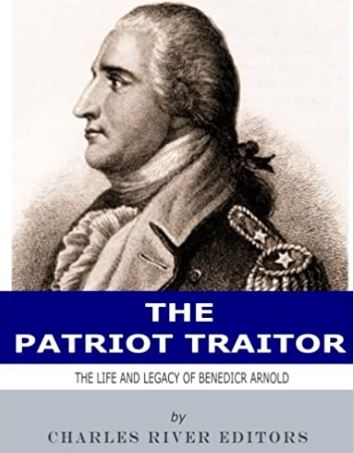 The Patriot Traitor: The Life and Legacy of Benedict Arnold