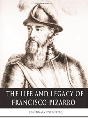 Legendary Explorers: The Life and Legacy of Francisco Pizarro