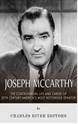 Joseph McCarthy: The Controversial Life and Career of 20th Century America’s Most Notorious Senator