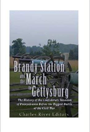 Brandy Station and the March to Gettysburg: The History of the Confederate Invasion of Pennsylvania Before the Biggest Battle of the Civil War