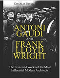 Antoni Gaudi and Frank Lloyd Wright: The Lives and Works of the Most Influential Modern Architects