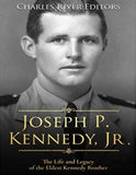 Joseph P. Kennedy, Jr.: The Life and Legacy of the Eldest Kennedy Brother