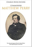 Commodore Matthew Perry: The Life and Legacy of the U.S. Navy Officer Who Opened Japan to the West
