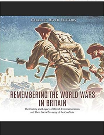 Remembering the World Wars in Britain: The History and Legacy of British Commemorations and Their Social Memory of the Conflicts