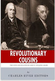 Revolutionary Cousins: The Lives and Legacies of Samuel and John Adams