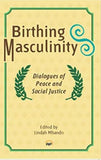 Birthing Masculinity: Dialogues of Peace and Social Justice