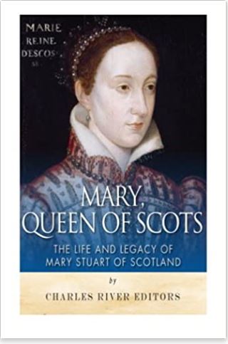 Mary, Queen of Scots: The History and Legacy of Mary Stuart of Scotland