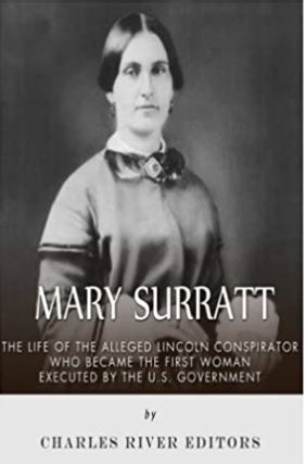Mary Surratt: The Life of the Alleged Lincoln Conspirator Who Became the First Woman Executed by the U.S. Government