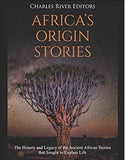Africa’s Origin Stories: The History and Legacy of the Ancient African Stories that Sought to Explain Life