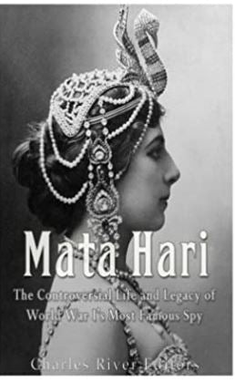 Mata Hari: The Controversial Life and Legacy of World War I’s Most Famous Spy