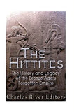 The Hittites: The History and Legacy of the Bronze Age's Forgotten Empire