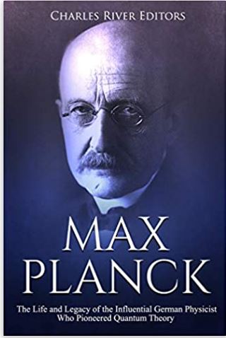 Max Planck: The Life and Legacy of the Influential German Physicist Who Pioneered Quantum Theory