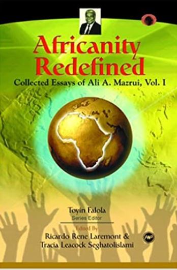 Africanity Redefined: Collected Essays of Ali A. Mazrui (Classic Authors and Texts on Africa) (CLASSIC AUTHORS AND TEXT ON AFRICA)