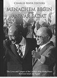 Menachem Begin and Anwar Sadat: The Lives and Careers of the Leaders Who Made Peace Between Israel and Egypt