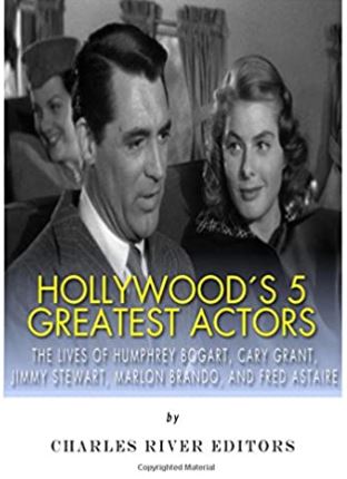 Hollywood’s 5 Greatest Actors: The Lives of Humphrey Bogart, Cary Grant, Jimmy Stewart, Marlon Brando, and Fred Astaire