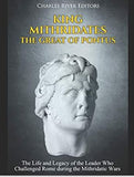 King Mithridates the Great of Pontus: The Life and Legacy of the Leader Who Challenged Rome during the Mithridatic Wars