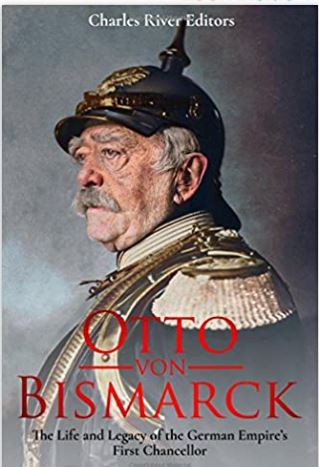 Otto von Bismarck: The Life and Legacy of the German Empire’s First Chancellor