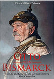 Otto von Bismarck: The Life and Legacy of the German Empire’s First Chancellor