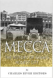 Mecca: The History of Islam's Holiest City