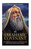 The Abrahamic Covenant: The Establishment, Development, and Consummation of the Promises Made by God to Abraham