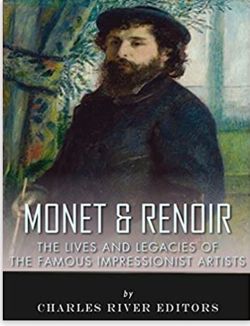 Monet & Renoir: The Lives and Legacies of the Famous Impressionist Artists
