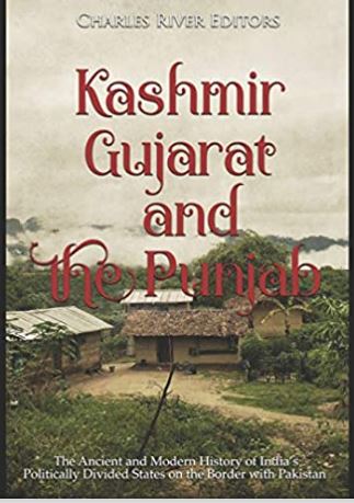 Kashmir, Gujarat, and the Punjab: The Ancient and Modern History of India’s Politically Divided States on the Border with Pakistan