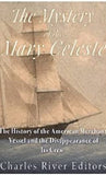 The Mystery of the Mary Celeste: The History of the American Merchant Vessel and the Disappearance of Its Crew