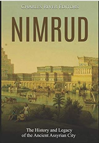 Nimrud: The History and Legacy of the Ancient Assyrian City