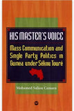 His Master's Voice: Mass Communication and Single-Party Politics in Guinea Under Sekou Toure