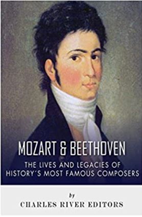 Mozart and Beethoven: The Lives and Legacies of History’s Most Famous Composers