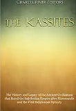 The Kassites: The History and Legacy of the Ancient Civilization that Ruled the Babylonian Empire after Hammurabi and the First Babylonian Dynasty