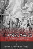 The Lawrence Massacre: The History of the Civil War’s Most Notorious Guerrilla Attack
