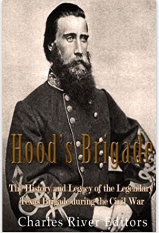 Hood’s Brigade: The History and Legacy of the Legendary Texas Brigade during the Civil War