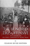 The Hundred Days Offensive: The History of the Final Campaign of World War I