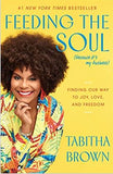 Feeding the Soul (Because It's My Business): Finding Our Way to Joy, Love, and Freedom