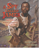 A SPY CALLED JAMES: THE TRUE STORY OF JAMES ARMISTEAD LAFAYETTE, REVOLUTIONARY WAR DOUBLE AGENT