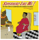 Superhero Like Me by Dr Kimberly D. Brown SUPERHERO LIKE ME: THE TRUE STORY OF CHAMPIONS WHO CHANGED THE WORLD!