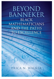 Beyond Banneker: Black Mathematicians and the Paths to Excellence BEYOND BANNEKER: BLACK MATHEMATICIANS AND THE PATHS TO EXCELLENCE