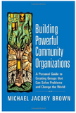 BUILDING POWERFUL COMMUNITY ORGANIZATIONS: A PERSONAL GUIDE TO CREATING GROUPS THAT CAN SOLVE PROBLEMS AND CHANGE THE WORLD