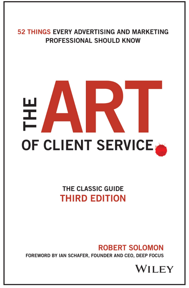 THE ART OF CLIENT SERVICE: THE CLASSIC GUIDE, UPDATED FOR TODAY'S MARKETERS AND ADVERTISERS