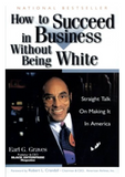 HOW TO SUCCEED IN BUSINESS WITHOUT BEING WHITE: STRAIGHT TALK ON MAKING IT IN AMERICA