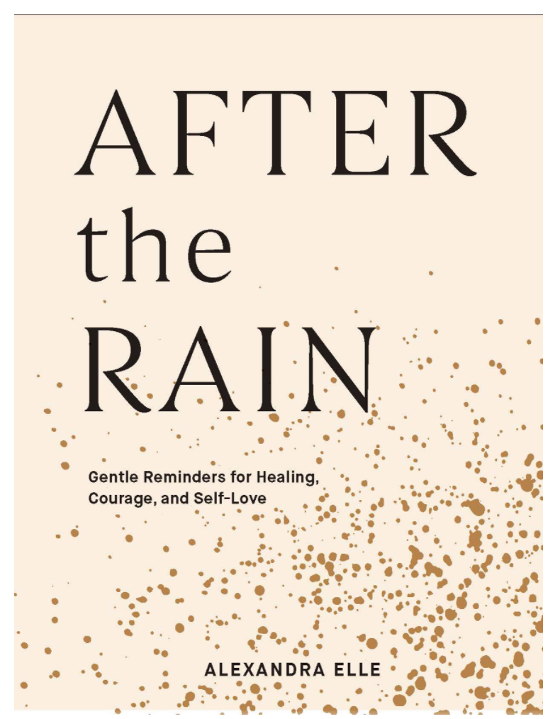 AFTER THE RAIN: GENTLE REMINDERS FOR HEALING, COURAGE, AND SELF-LOVE