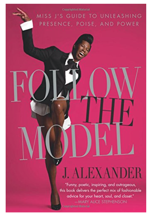 FOLLOW THE MODEL: MISS J'S GUIDE TO UNLEASHING PRESENCE, POISE, AND POWER
